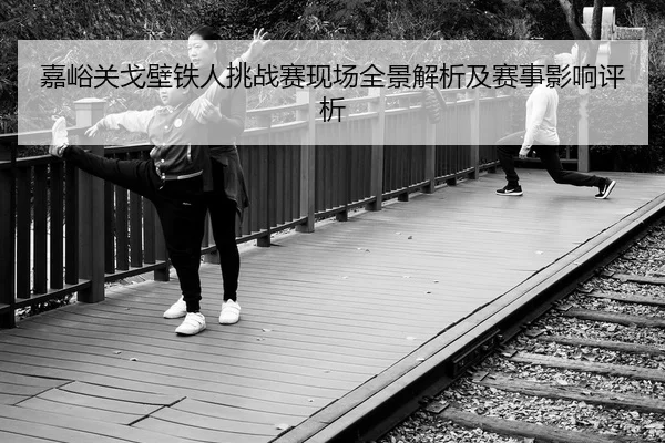 嘉峪关戈壁铁人挑战赛现场全景解析及赛事影响评析
